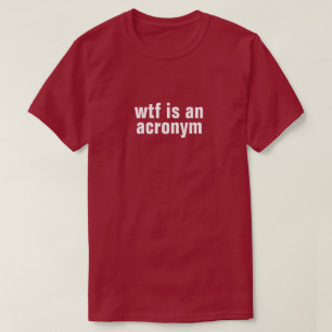 wtf is an acronym T-Shirt