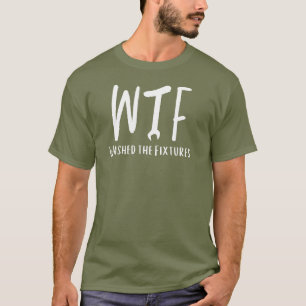 WTF Washed the Fixtures Funny Retired Plumber  T-Shirt
