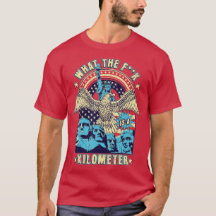 WTF What Is A Kilometre Funny Mount Rushmore July  T-Shirt
