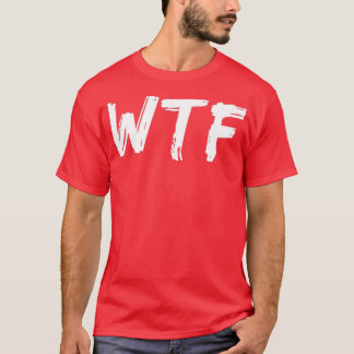 WTF What The Funny Sarcastic Sweary Quote 1 T-Shirt