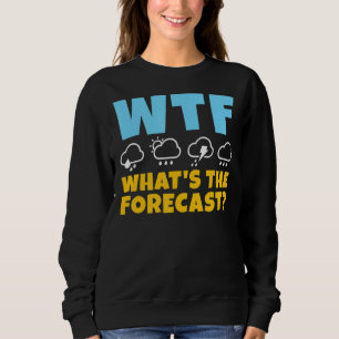 Wtf Whats The Forecast Weather Chaser Meteorology Sweatshirt