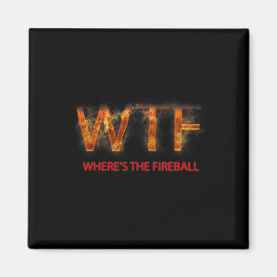 Wtf Where39s The Fireball  Magnet