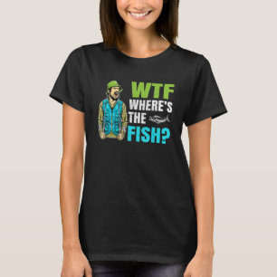 Wtf Where Is The Fish Fisher Statement T-Shirt