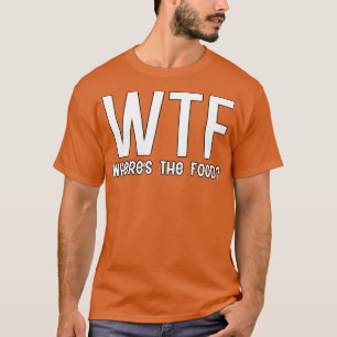 WTF where is the food T-Shirt