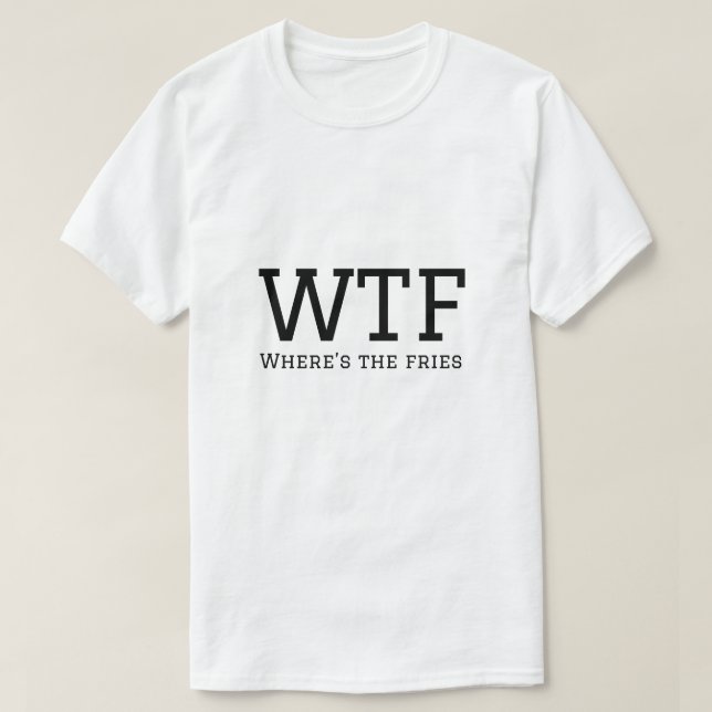 WTF where is the fries funny T-Shirt (Design Front)