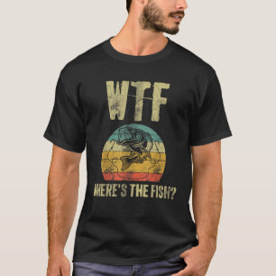 WTF Where s The Fish Fishing Lover Funny Fisherman T-Shirt
