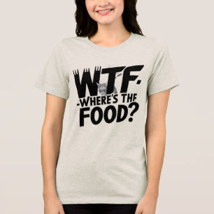 WTF – Where’s The Food? Hilarious Gift Tri-Blend Shirt