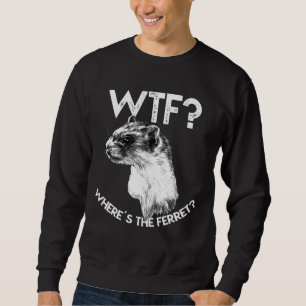Wtf Wheres The Ferret Ferret Saying Sweatshirt