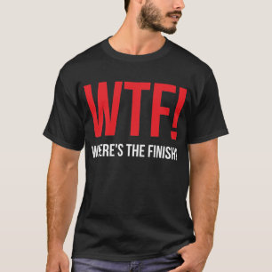 WTF Where's the Finish Running Marathon T-Shirt
