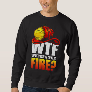Wtf Where's The Fire Firefighter Sayings Sweatshirt
