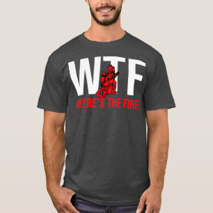 WTF Wheres The Fire Firefighter T-Shirt
