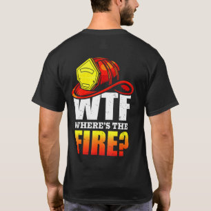 Wtf Wheres The Fire Firefighter Tee
