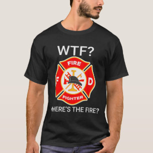 Wtf Wheres The Fire Funny Firefighter Sayings T-Shirt