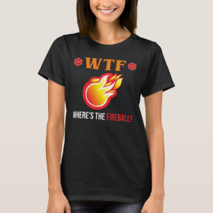 WTF - Where's The Fireball? T-Shirt