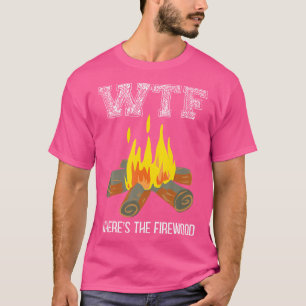 Wtf Wheres The Firewood Funny Outdoors Adventure H T-Shirt