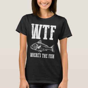 Wtf Wheres The Fish Fishing Humour Fisherman Appar T-Shirt