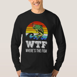 Wtf Wheres The Fish Quote Fisherman Fishing Love T-Shirt