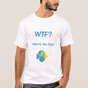 WTF? Where's the Fish? T-Shirt