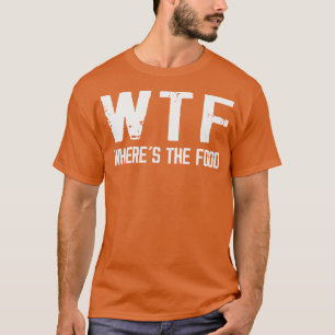 WTF Wheres The Food Funny Food Enthusiasts T-Shirt