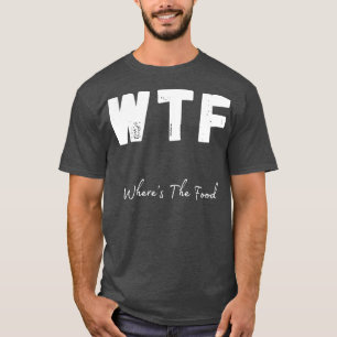 WTF Wheres The Food Funny Foodie Design 1 T-Shirt