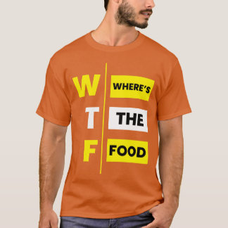 WTF Wheres the food funny T-Shirt