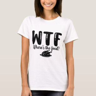 WTF Where's The Food  T-Shirt