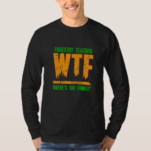 Wtf Where's The Forest Forestry Teacher Present T-Shirt