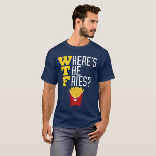 WTF Where's the French Fries Funny Fast Food T-Shirt