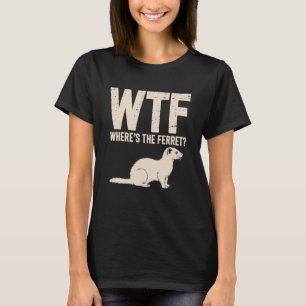 WTF Whereu2019s The Ferret Funny Ferret Lover Humo T-Shirt