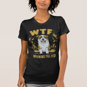 WTF – Whining Till Fed   Hilarious Gift T-Shirt