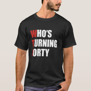 Wtf who s turning 40 funny fortieth birthday 40th T-Shirt