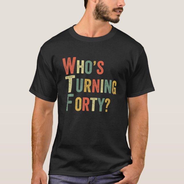 WTF Who's Turning Forty Funny 40Th Birthday Party T-Shirt (Front)