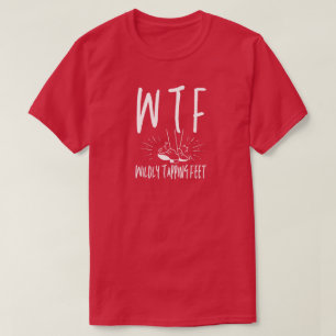 WTF Wildly Tapping Feet Funny Retirement Dancer T-Shirt