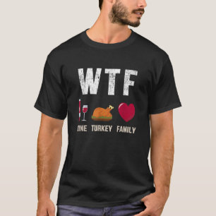 WTF wine turkey family for thanksgiving dinner fea T-Shirt