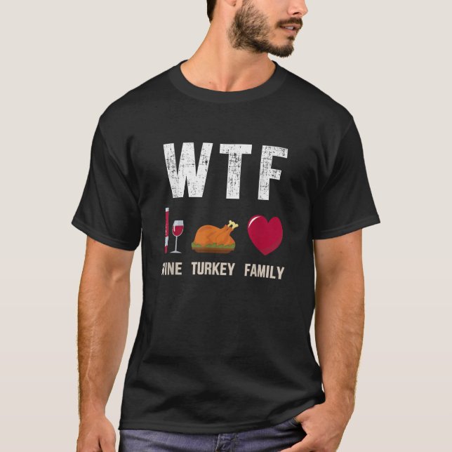 WTF wine turkey family for thanksgiving dinner fea T-Shirt (Front)