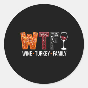 Wtf Wine Turkey Family Funny Thanksgiving 1 Classic Round Sticker