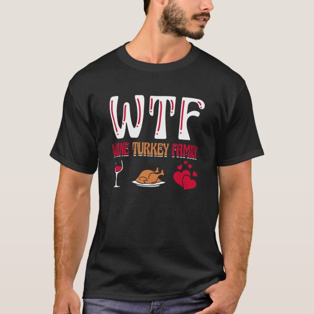 WTF Wine Turkey Family Funny Thanksgiving Day Swea T-Shirt (Front)