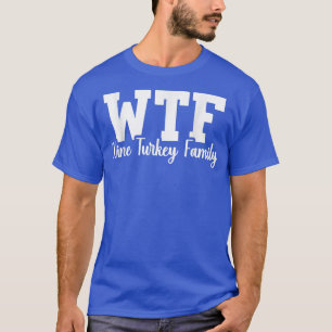 WTF Wine Turkey Family Funny Thanksgiving Day T-Shirt