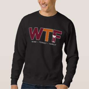 WTF Wine Turkey Family Funny Thanksgiving Joke Sweatshirt