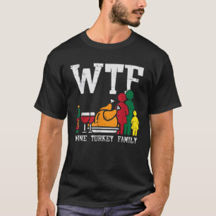 WTF Wine Turkey Family Funny Thanksgiving Men Wome T-Shirt