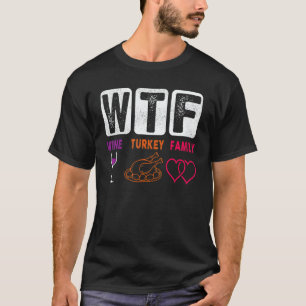 WTF Wine Turkey Family Happy Thanksgiving Day     T-Shirt