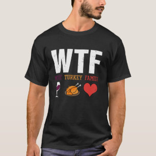 WTF Wine Turkey Family Shirt Funny Thanksgiving Me