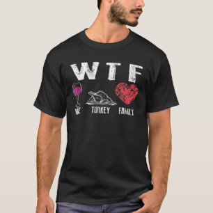 WTF Wine Turkey Family Thanksgiving   Cute Dinner T-Shirt