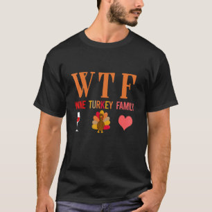 Wtf Wine Turkey Family Thanksgiving Day Autumn Win T-Shirt