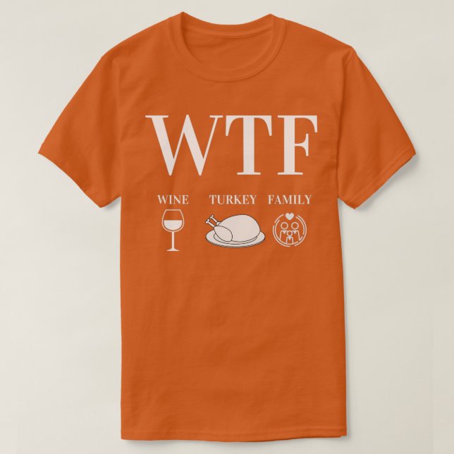 WTF Wine Turkey Family Thanksgiving Day Funny Gift T-Shirt (Design Front)