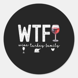 Wtf Wine Turkey Family Thanksgiving Dinner Funny F Classic Round Sticker