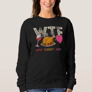 WTF Wine Turkey Family Thanksgiving Dinner Turkey Sweatshirt