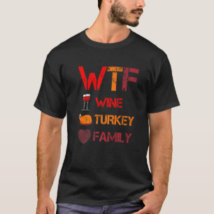 WTF Wine Turkey Family  Thanksgiving Dinner Turkey T-Shirt