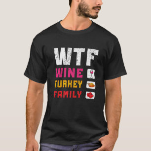 WTF Wine Turkey Family Thanksgiving Party Turkey P T-Shirt