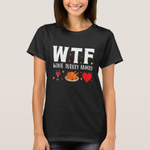 Wtf Wine Turkey Family Thanksgiving T-Shirt